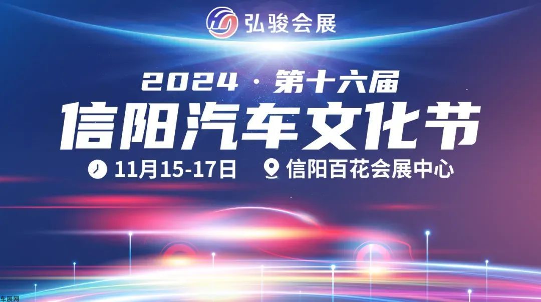 2024第十六届信阳汽车文化节将于11月15日至17日在河南信阳百花会展中心盛大举行！